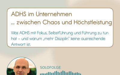 ADHS im Unternehmen verstehen: Fokus, Chaos und Höchstleistung richtig einordnen (Podcast 03-002; Haye Hösel)
